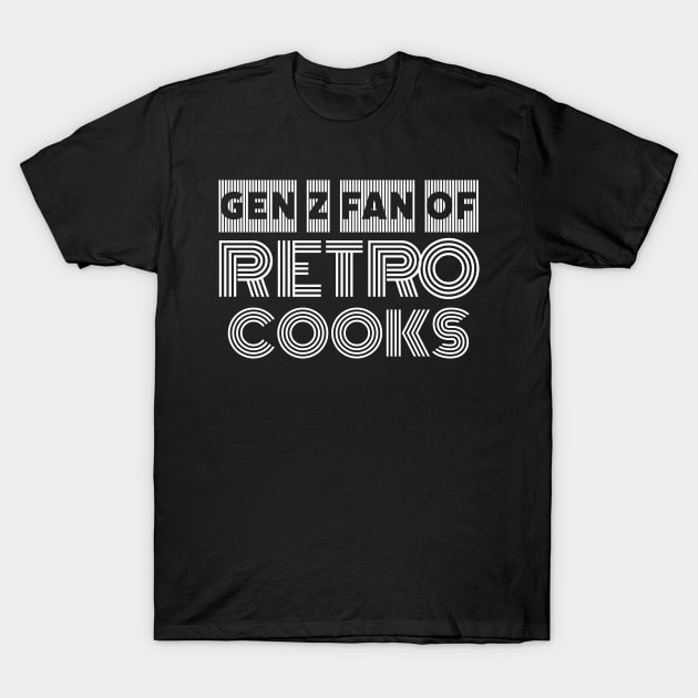 Gen Z fan of retro cooks Cooking lover retro quote design T-Shirt by CookingLove